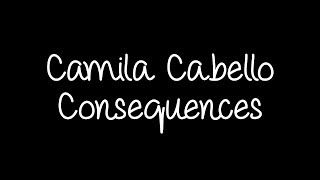 Camila Cabello  Consequences Lyrics [upl. by Aerdnaid645]