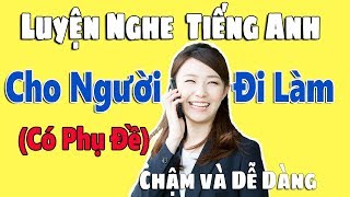 Luyện Nghe Tiếng Anh Giao Tiếp Cho Người Đi Làm Có Phụ Đề Chậm và Dễ Dàng Lesson 120 [upl. by Ardnasyl]