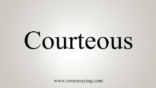 How To Say Courteous [upl. by Roumell]