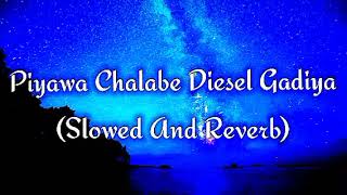 Piyawa Chalabe Diesel Gadiya Slowed And Reverb [upl. by Ankney]