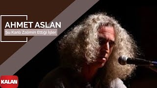 Ahmet Aslan  Şu Kanlı Zalimin Ettiği İşler I NaMükemmel © 2015 Kalan Müzik [upl. by Oicnecserc342]