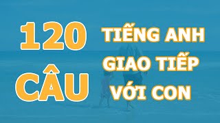 120 câu tiếng Anh giao tiếp với con khi ở nhà [upl. by Attikin364]